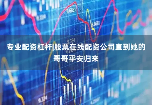 专业配资杠杆|股票在线配资公司直到她的哥哥平安归来