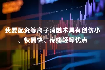 我要配资等离子消融术具有创伤小、恢复快、疼痛轻等优点