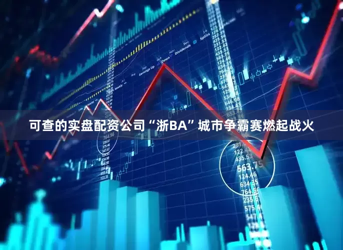 可查的实盘配资公司“浙BA”城市争霸赛燃起战火