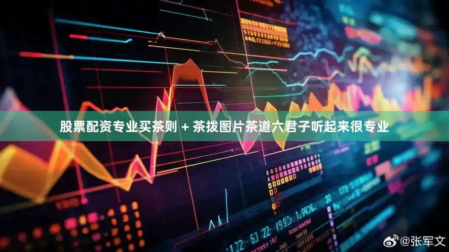 股票配资专业买茶则 + 茶拨图片茶道六君子听起来很专业