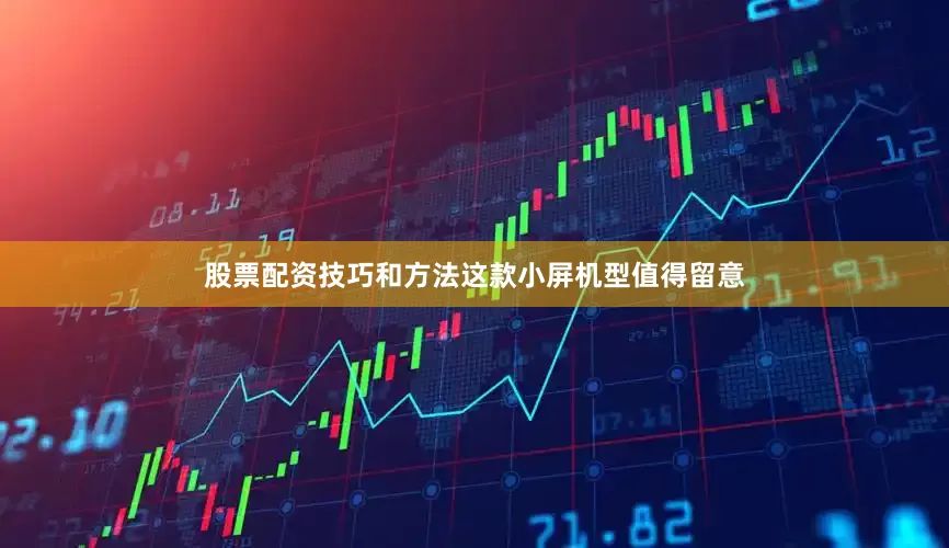 股票配资技巧和方法这款小屏机型值得留意